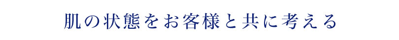 肌の状態をお客様と共に考える