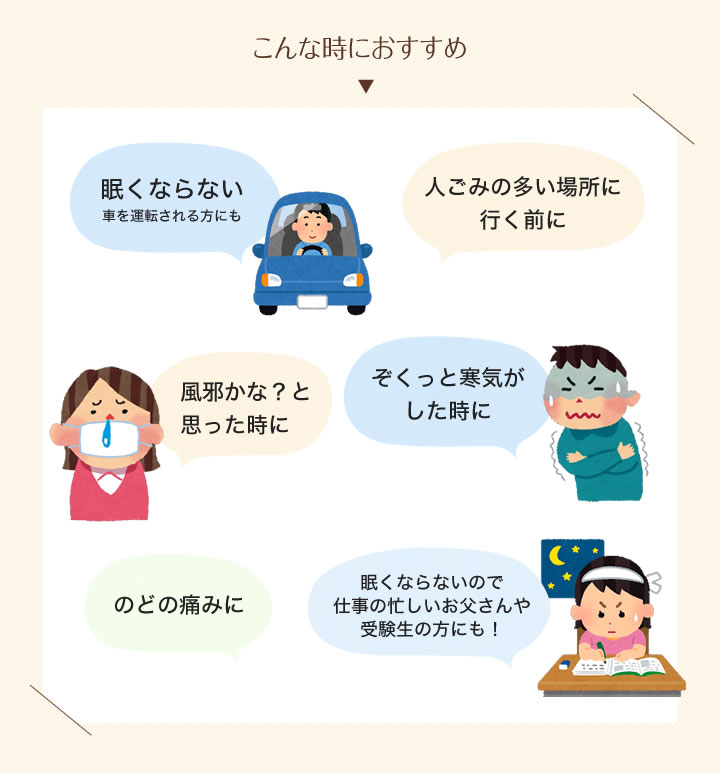 こんな時におすすめ　眠くならない　人ごみの多い場所に
行く前に　風邪かな？と思った時に　ぞくっと寒気がした時に　のどの痛みに　眠くならないので
仕事の忙しいお父さんや
受験生の方にも！